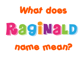 Meaning of Raginald Name