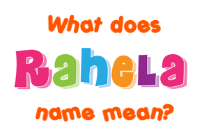 Meaning of Rahela Name Meaning of Rahela Name