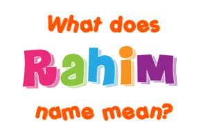 Meaning of Rahim Name