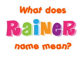 Meaning of Rainer Name
