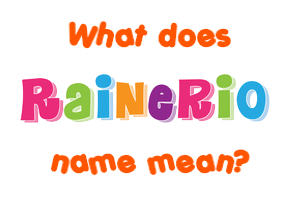 Meaning of Rainerio Name