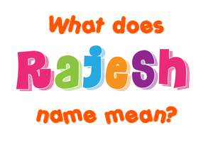 Meaning of Rajesh Name