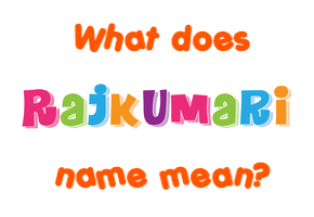 Meaning of Rajkumari Name