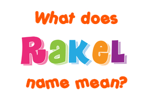 Meaning of Rakel Name Meaning of Rakel Name