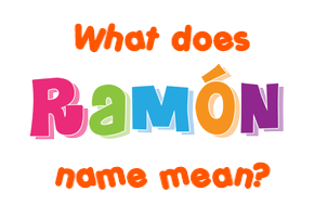 Meaning of Ramón Name