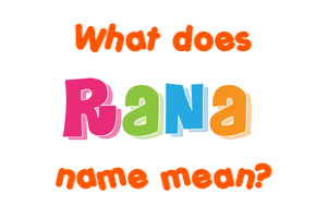 Meaning of Rana Name