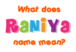 Meaning of Raniya Name