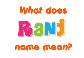Meaning of Ranj Name