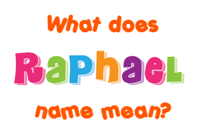 Meaning of Raphael Name