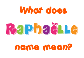 Meaning of Raphaëlle Name