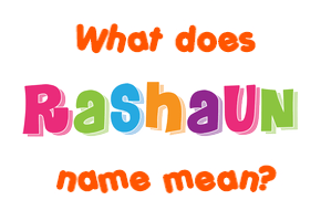 Meaning of Rashaun Name Meaning of Rashaun Name
