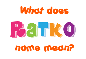 Meaning of Ratko Name