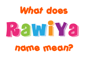 Meaning of Rawiya Name