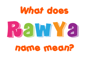 Meaning of Rawya Name