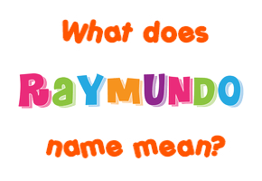 Meaning of Raymundo Name