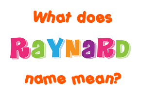 Meaning of Raynard Name