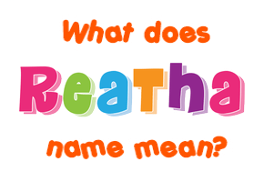 Meaning of Reatha Name