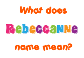 Meaning of Rebeccanne Name