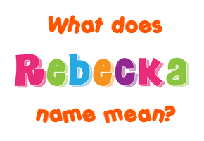 Meaning of Rebecka Name