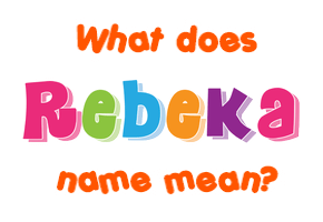 Meaning of Rebeka Name