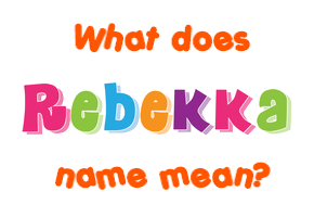 Meaning of Rebekka Name