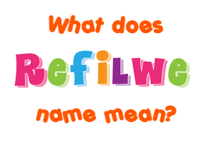 Meaning of Refilwe Name