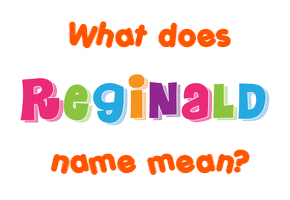 Meaning of Reginald Name