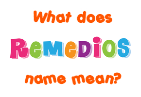 Meaning of Remedios Name