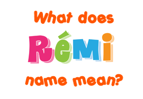 Meaning of Rémi Name