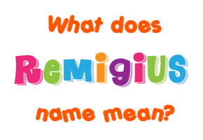 Meaning of Remigius Name