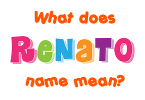 Meaning of Renato Name