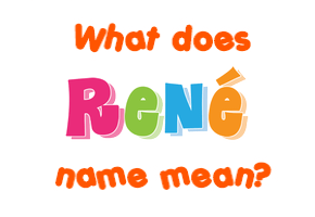 Meaning of René Name