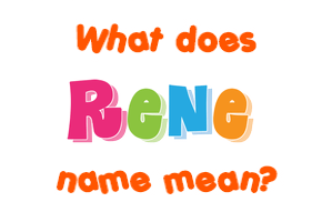 Meaning of Rene Name