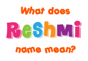 Meaning of Reshmi Name