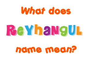 Meaning of Reyhangul Name