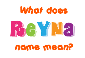 Meaning of Reyna Name