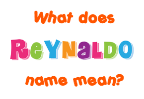 Meaning of Reynaldo Name