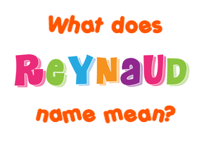 Meaning of Reynaud Name