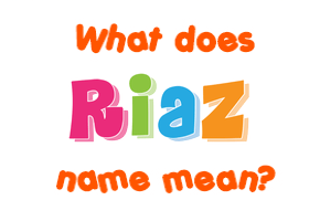 Meaning of Riaz Name