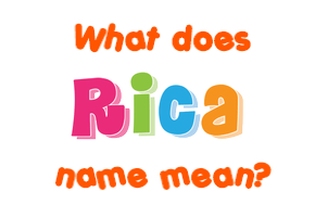 Meaning of Rica Name
