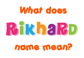 Meaning of Rikhard Name