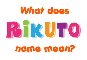 Meaning of Rikuto Name