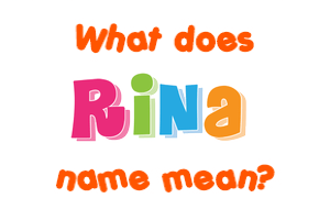 Meaning of Rina Name