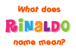 Meaning of Rinaldo Name