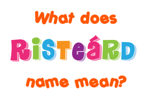 Meaning of Risteárd Name