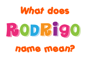 Meaning of Rodrigo Name