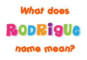 Meaning of Rodrigue Name