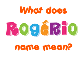 Meaning of Rogério Name