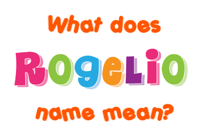 Meaning of Rogelio Name