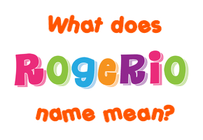 Meaning of Rogerio Name